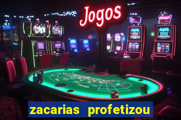 zacarias profetizou sobre jesus